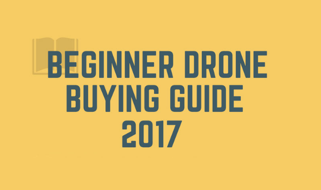 Beginner Drone Buying Guide 2017
