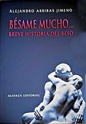 BÉSAME MUCHO. Breve historia del beso-Alejandro Arribas Jimeno-Alianza Editorial