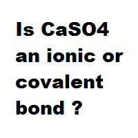 Is CaSO4 an ionic or covalent bond ?