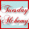 TUESDAY ALCHEMY