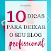 10 DICAS PARA DEIXAR O SEU BLOG PROFISSIONAL