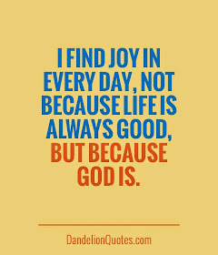 I find joy in everyday, not because life is always good, but because God is.