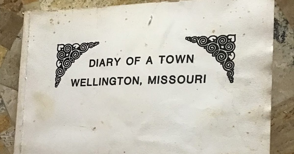 JUST ME Tiny pieces of the history of Wellington, Missouri