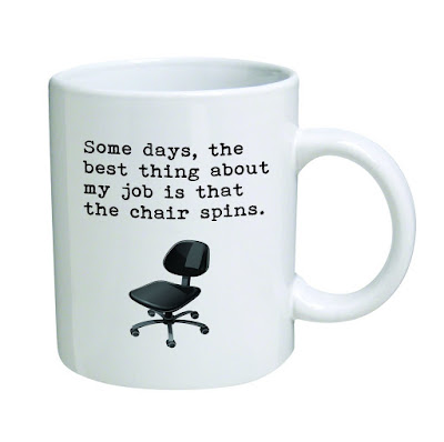 Some days the best thing about my job is that my chair spins mug.