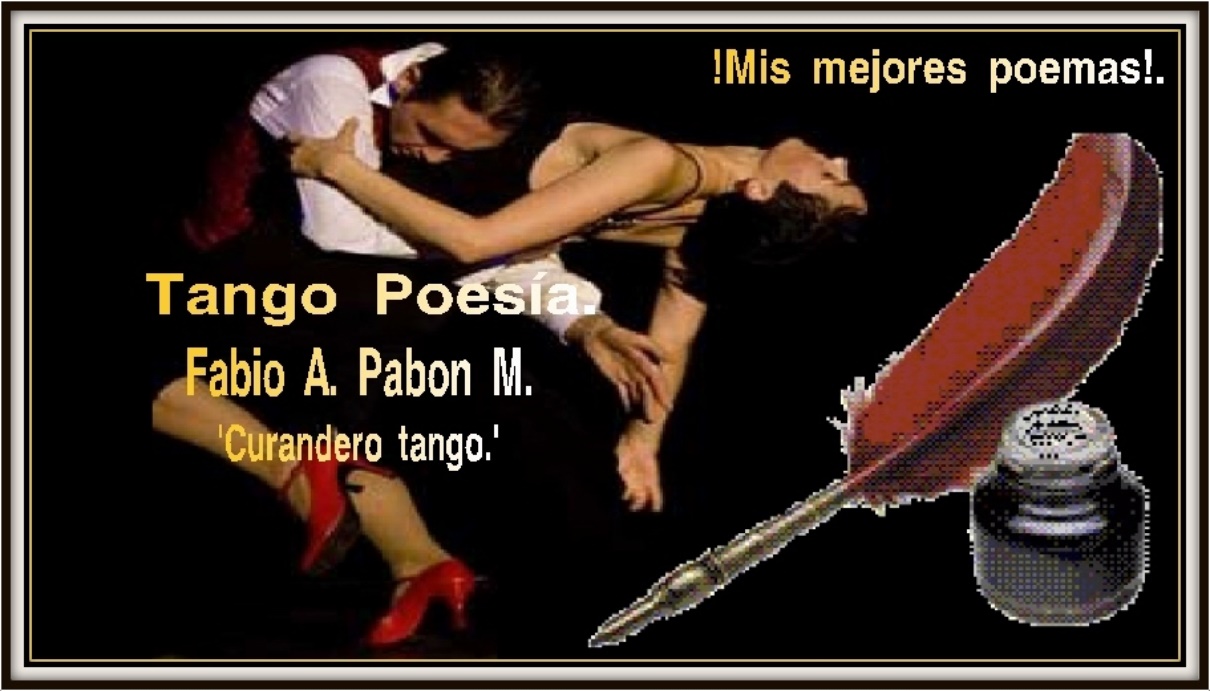 Tango poesía - Mis mejores poemas - Fabio Antonio Pabon Marquez. Curandero Tango.