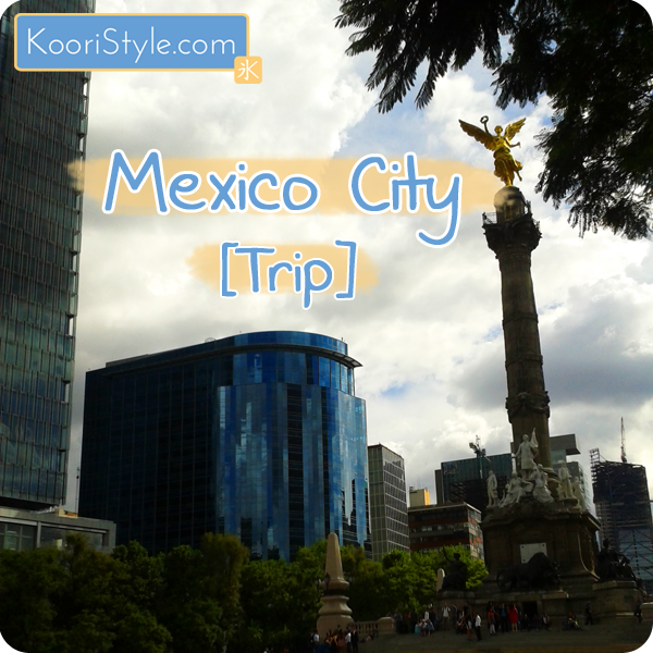 Koori KooriStyle Kawaii Cute Travel Trip Mexico City Pictures Culture Mexican
