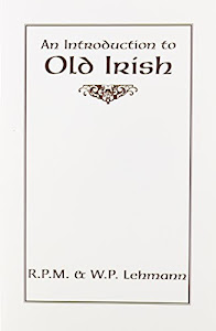 An Introduction to Old Irish (Introductions to Older Languages)