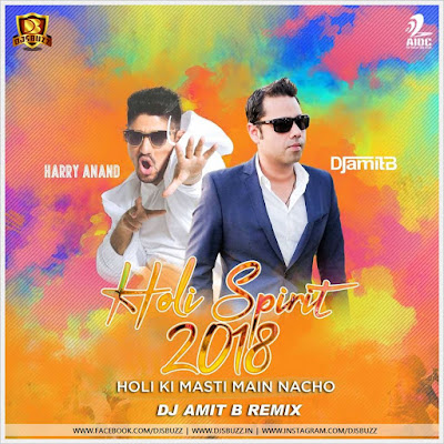 Holi Spirit 2018 (Holi Ki Masti Main Nacho) – Harry Anand – DJ Amit B Remix