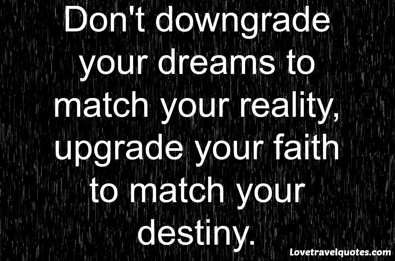 don't downgrade your dream to match your reality
