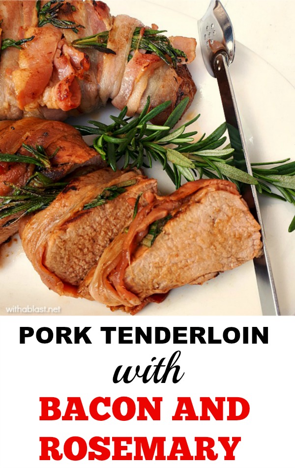 Deliciously marinated Pork Tenderloin (so tender and juicy!), wrapped in Bacon and Rosemary