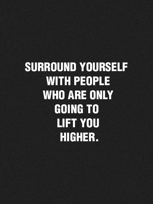 surround yourself with people who are only going to lift you higher-Inspirational Positive Quotes with Images