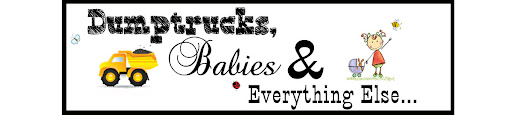 Dump Trucks, Babies & Everything Else
