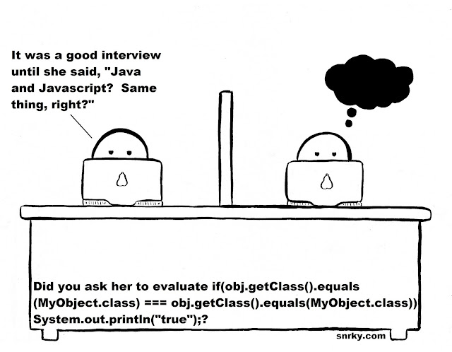Snarky: It was a good interview until she said, "Java and Javascript?  Same thing, right?"