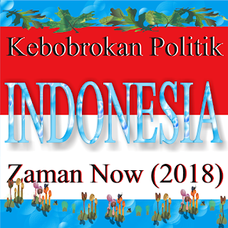 Kebobrokan Politik Indonesia Zaman Now (2018) https://www.munawirsuprayogi.com/2018/06/kebobrokan-politik-indonesia-zaman-now.html