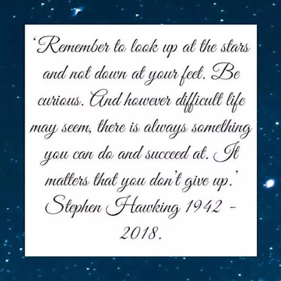 Quote from Stephen Hawking 1942-2018 Remember to look up at the stars and not down at your feet cont... It matters that you don't give up 