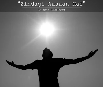 "ज़िंदगी आसान है" (Zindagi Aasaan Hai) - Poem by Ronak Sawant