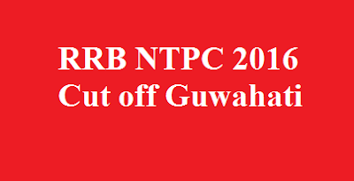 RRB NTPC 2016 Cut off Guwahati