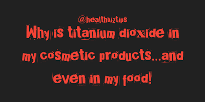 Why is titanium dioxide in my cosmetic products...and even in my food!