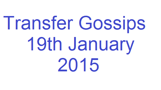 Transfer Gossips: 19th January 2015