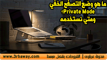 ما هو وضع التصفح الخفي Private Mode؟ ومتي نستخدمه ما هو وضع التصفح الخفي Private Mode؟ ومتي نستخدمه