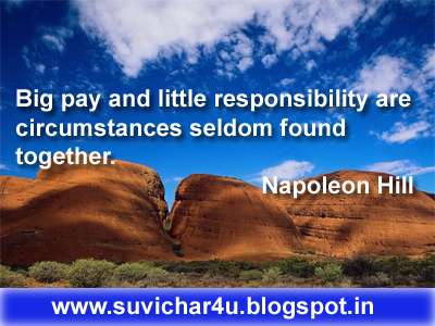 Big pay and little responsibility are circumstances seldom found together. By Napoleon Hill