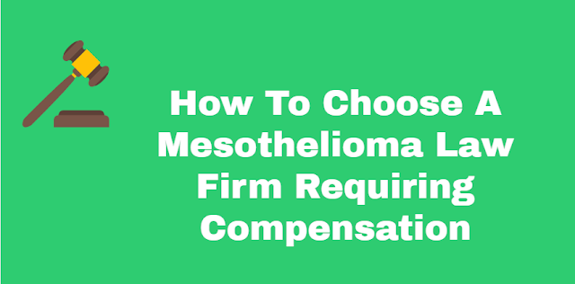 How To Choose A Mesothelioma Law Firm Requiring Compensation 