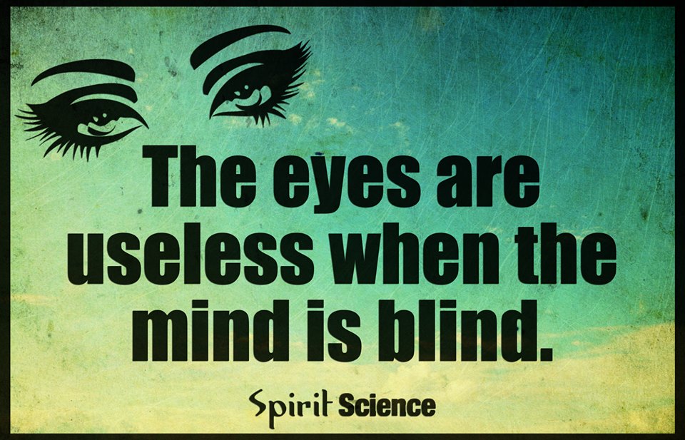 The Eyes Are Useless When The Mind Is Blind - Spirit Science Quotes