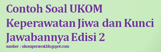 Contoh Soal UKOM Keperawatan Jiwa Edisi 2 UKOM Perawat