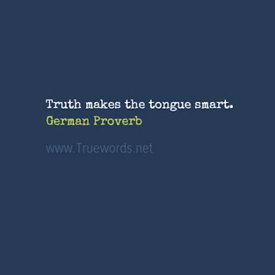 Truth makes the tongue smart.