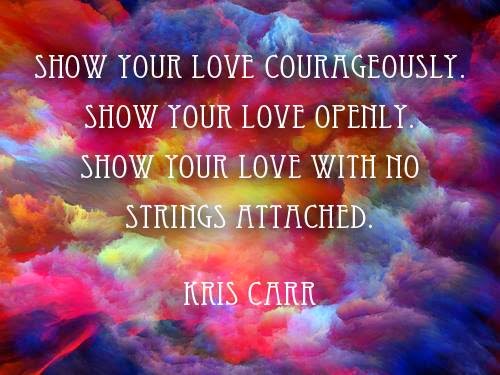 Show your love courageously. show your love openly.show your love with ...