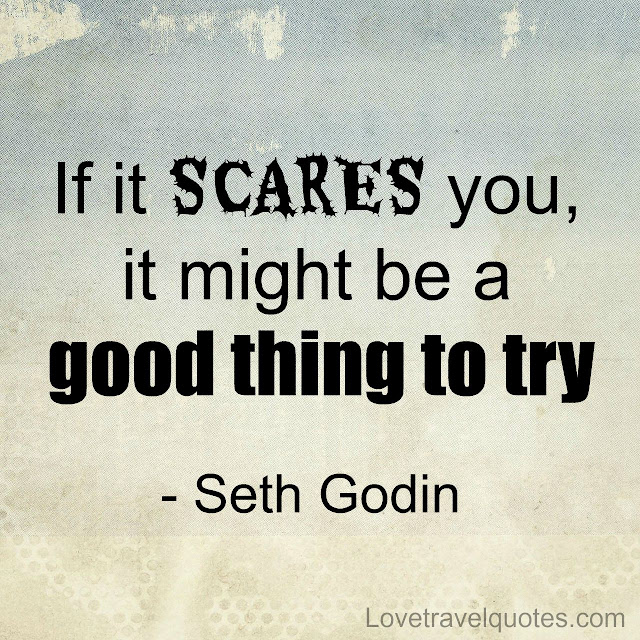 if it scares you it might be a good thing to try