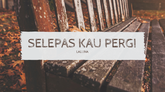 Lirik Lagu Selepas Kau Pergi - Laluna - Kiky Lirik | Musik dan Lirik Lagu