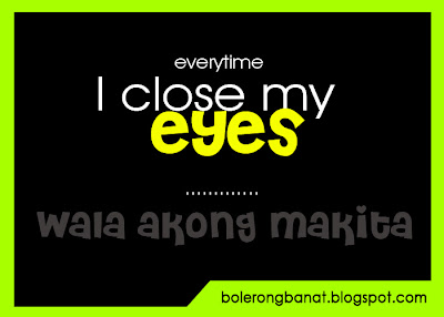 Everytime I close my eyes. wala akong makita