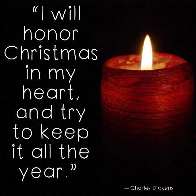 “I will honor Christmas in my heart, and try to keep it all the year.”  ― Charles Dickens