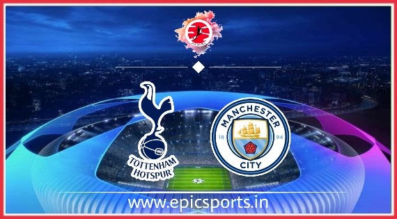 UCL: Tottenham vs Man City ; Match Preview, Lineup & Updates