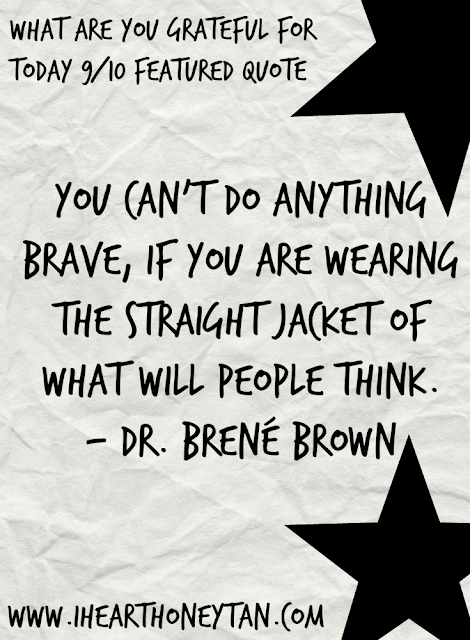 You can't do anything brave, if you are wearing the straight jacket of what will people think. Dr. Brene Brown quote