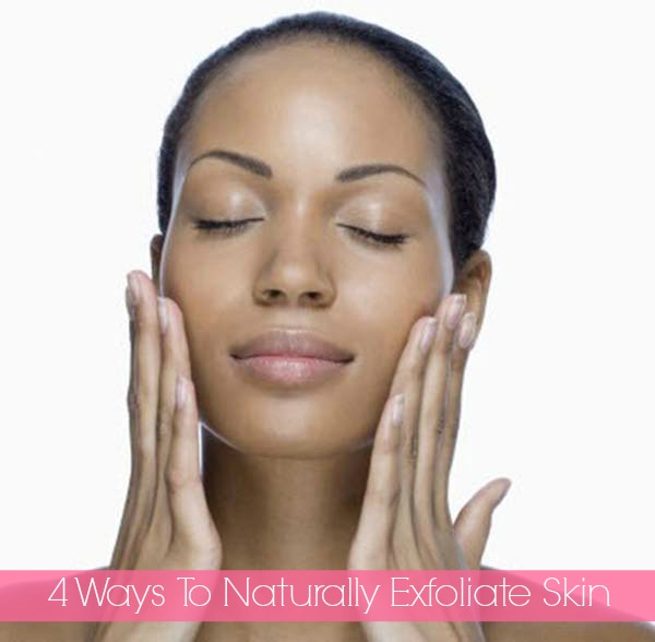4 Ways To Naturally Exfoliate Skin