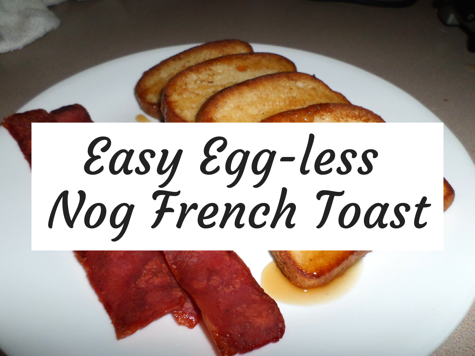 Easy EggLess Nog French Toast