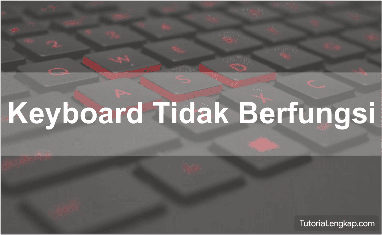 Cara Mengatasi Keyboard Mendadak Tidak Berfungsi Pada Windows 10, cara memperbaiki keyboard yang tidak berfungsi, how to fix keyboard not working on windows, troubleshooting hardware komputer, tutorialengkap.com, tutorial lengkap