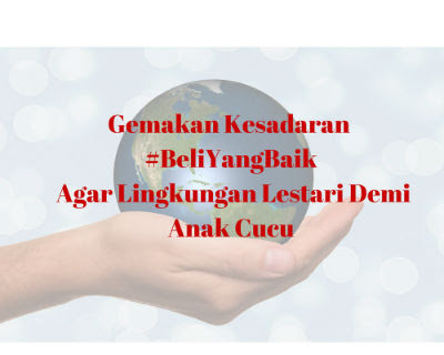 Gemakan Kesadaran #BeliYangBaik Agar Lingkungan Lestari Demi Anak Cucu