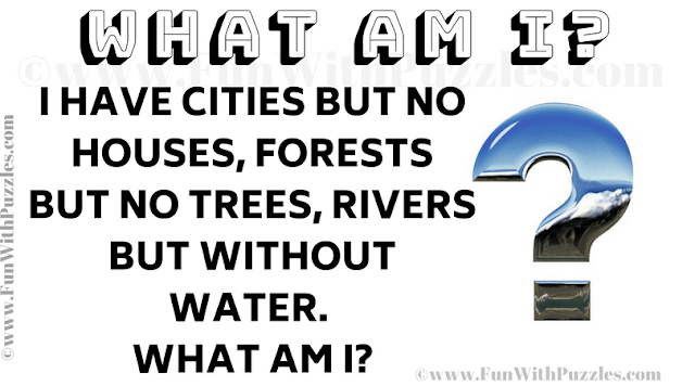 English Puzzle: I have cities but no houses, forests but no trees, rivers but without water.  What am I?