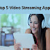 Top 5 Video Streaming Apps