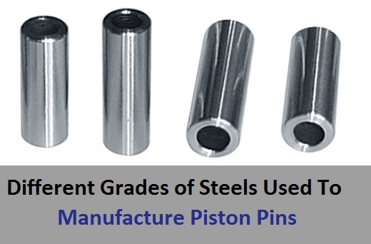 Different Grades of Steels Used To Manufacture Piston Pins Different Grades of Steels Used To Manufacture Piston Pins