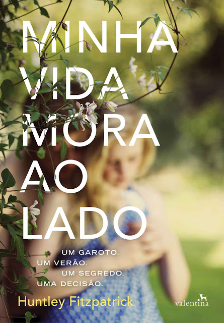 Minha vida mora ao lado Um garoto. Um verão. Um segredo. Uma decisão. - Huntley Fitzpatrick