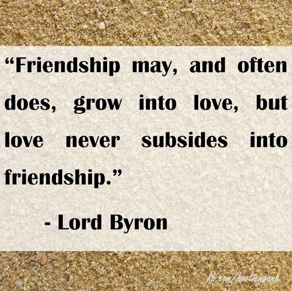 Friendship may and often grow into love Friendship may and often grow into love