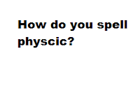 How do you spell physcic?