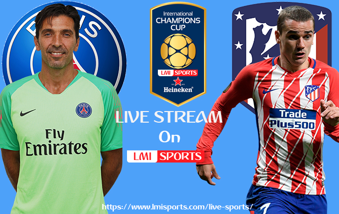 PSG vs Atletico Madrid International Champions Cup Live Streaming 2018