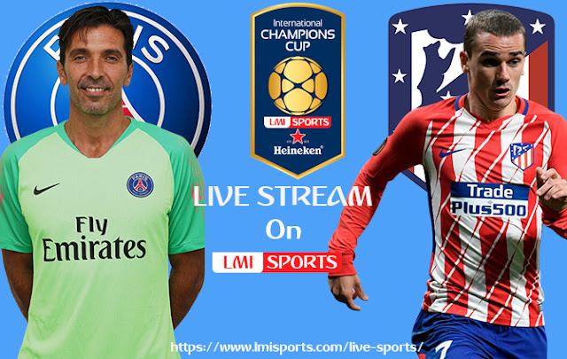 PSG vs Atletico Madrid International Champions Cup Live Streaming 2018