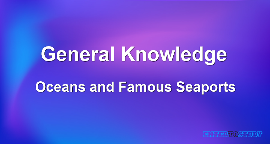 General Knowledge - Oceans and Famous Seaports General Knowledge - Oceans and Famous Seaports