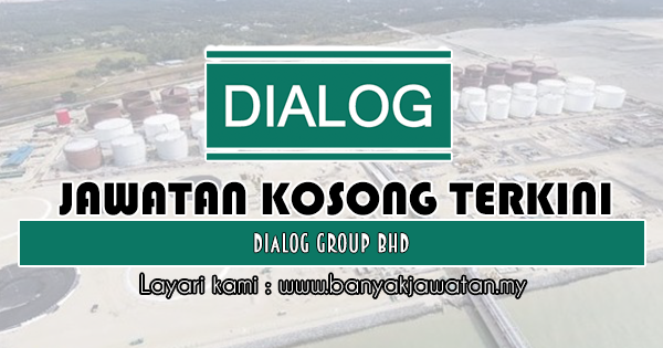 Jawatan Kosong Di Dialog Group Bhd 23 April 2020 Kerja Kosong 2020 Jawatan Kosong Kerajaan 2020